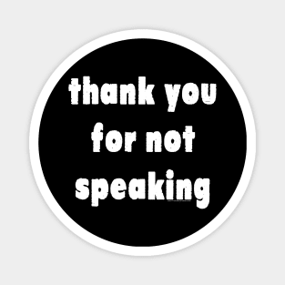 Thank You For Not Speaking Magnet